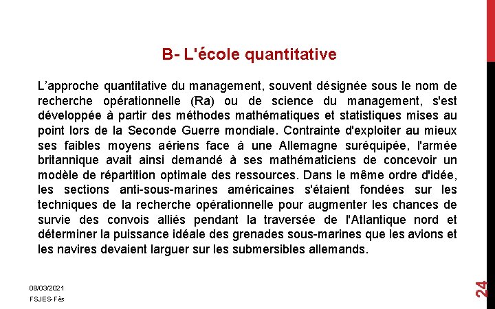 B- L'école quantitative 08/03/2021 FSJES-Fès 24 L’approche quantitative du management, souvent désignée sous le