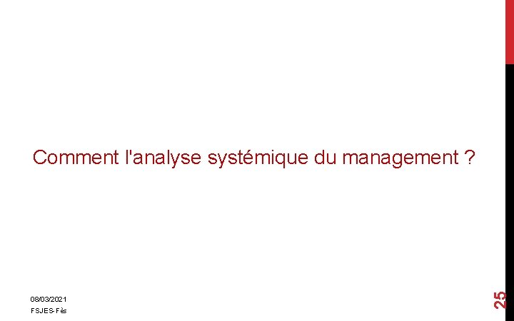 08/03/2021 FSJES-Fès 25 Comment l'analyse systémique du management ? 