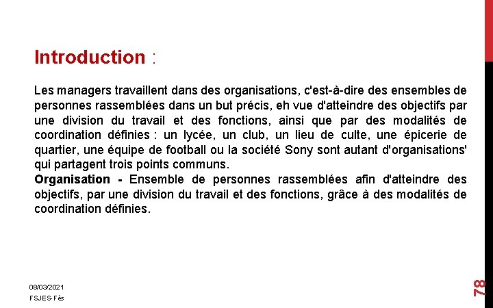 Introduction : 08/03/2021 FSJES-Fès 78 Les managers travaillent dans des organisations, c'est-à-dire des ensembles