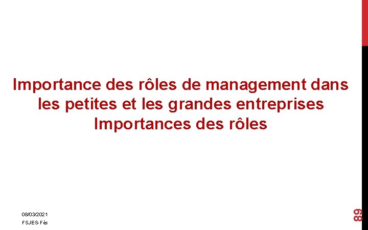 08/03/2021 FSJES-Fès 89 Importance des rôles de management dans les petites et les grandes