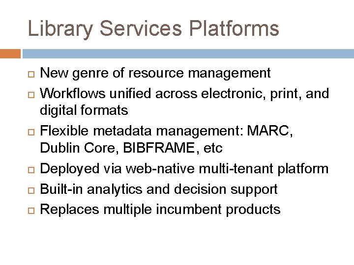 Library Services Platforms New genre of resource management Workflows unified across electronic, print, and
