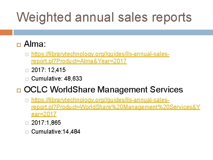 Weighted annual sales reports Alma: � � � https: //librarytechnology. org//guides/ils-annual-salesreport. pl? Product=Alma&Year=2017: 12,