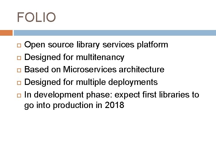 FOLIO Open source library services platform Designed for multitenancy Based on Microservices architecture Designed