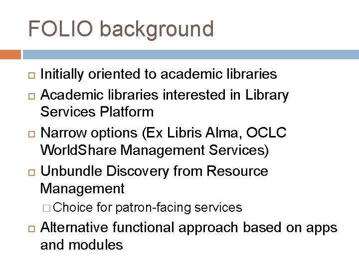 FOLIO background Initially oriented to academic libraries Academic libraries interested in Library Services Platform