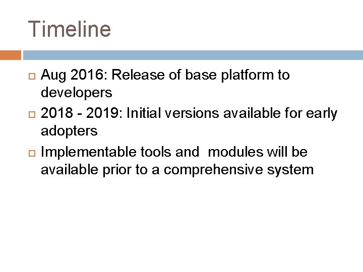Timeline Aug 2016: Release of base platform to developers 2018 - 2019: Initial versions