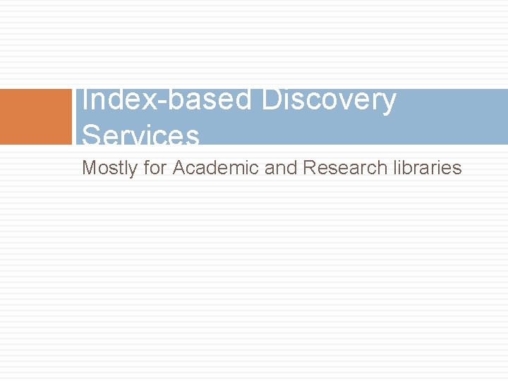 Index-based Discovery Services Mostly for Academic and Research libraries 