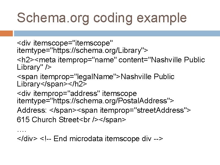Schema. org coding example <div itemscope="itemscope" itemtype="https: //schema. org/Library"> <h 2><meta itemprop="name" content="Nashville Public