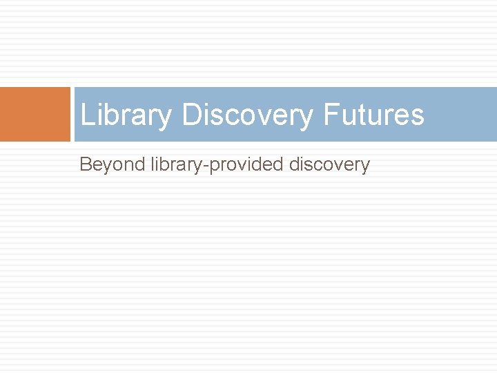 Library Discovery Futures Beyond library-provided discovery 