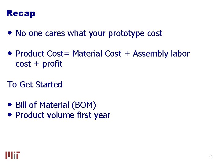 Recap • No one cares what your prototype cost • Product Cost= Material Cost