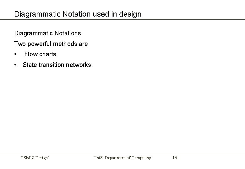 Diagrammatic Notation used in design Diagrammatic Notations Two powerful methods are • Flow charts