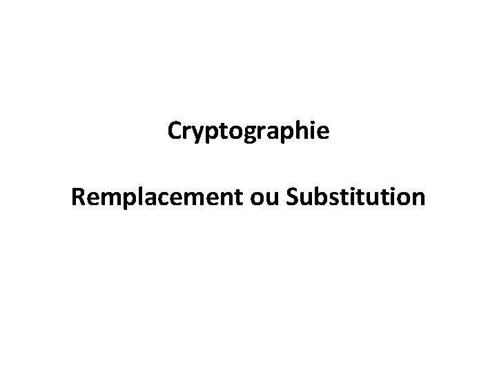 Cryptographie Remplacement ou Substitution 