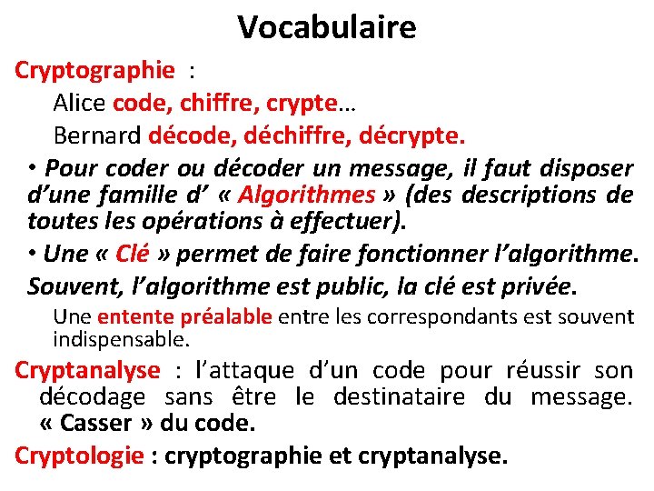 Vocabulaire Cryptographie : Alice code, chiffre, crypte… Bernard décode, déchiffre, décrypte. • Pour coder