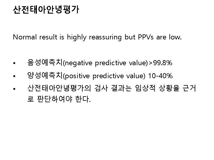 산전태아안녕평가 Normal result is highly reassuring but PPVs are low. • 음성예측치(negative predictive value)>99.