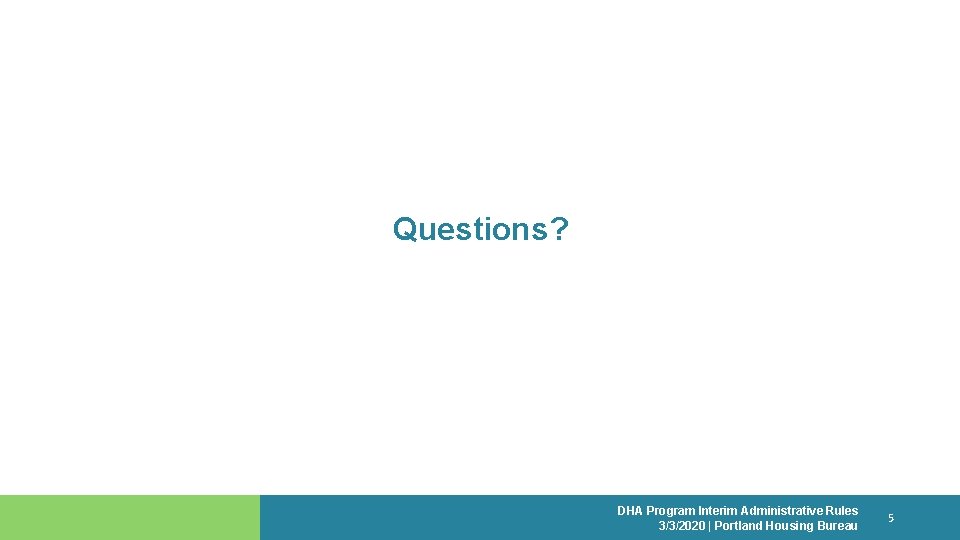 Questions? DHA Program Interim Administrative Rules 3/3/2020 | Portland Housing Bureau 5 