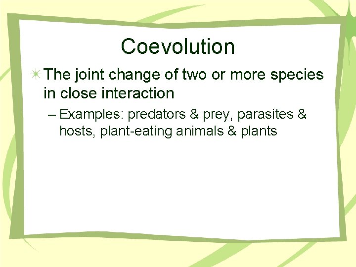 Coevolution The joint change of two or more species in close interaction – Examples: