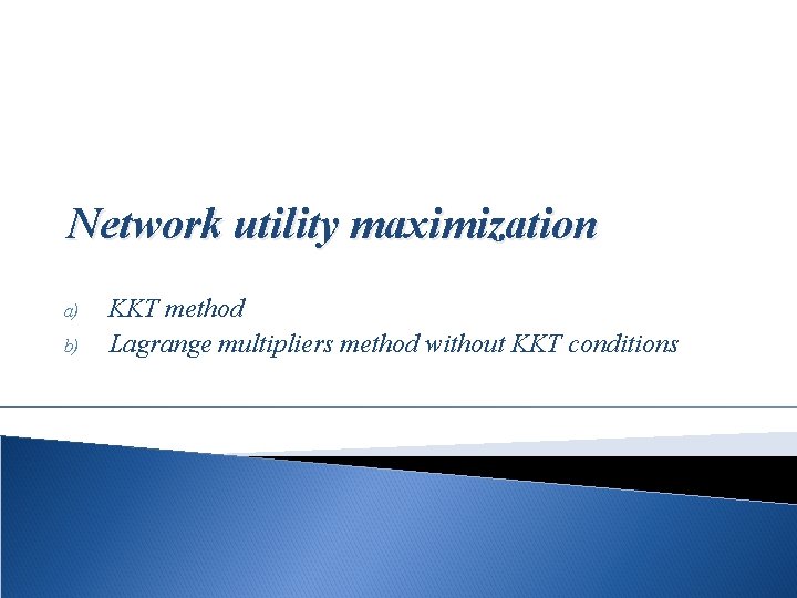 Network utility maximization a) b) KKT method Lagrange multipliers method without KKT conditions 