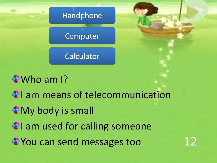 Handphone Computer Calculator Who am I? I am means of telecommunication My body is