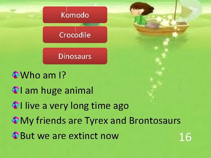 Komodo Crocodile Dinosaurs Who am I? I am huge animal I live a very