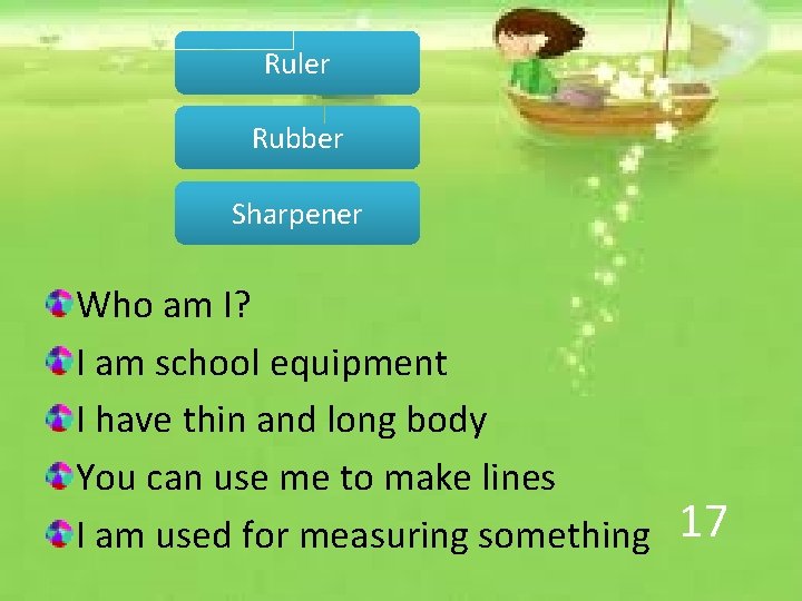 Ruler Rubber Sharpener Who am I? I am school equipment I have thin and