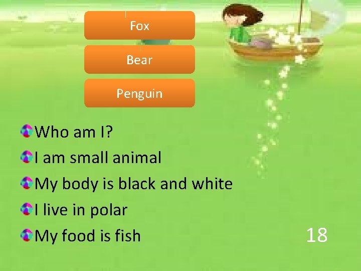 Fox Bear Penguin Who am I? I am small animal My body is black