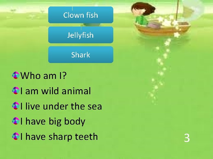 Clown fish Jellyfish Shark Who am I? I am wild animal I live under