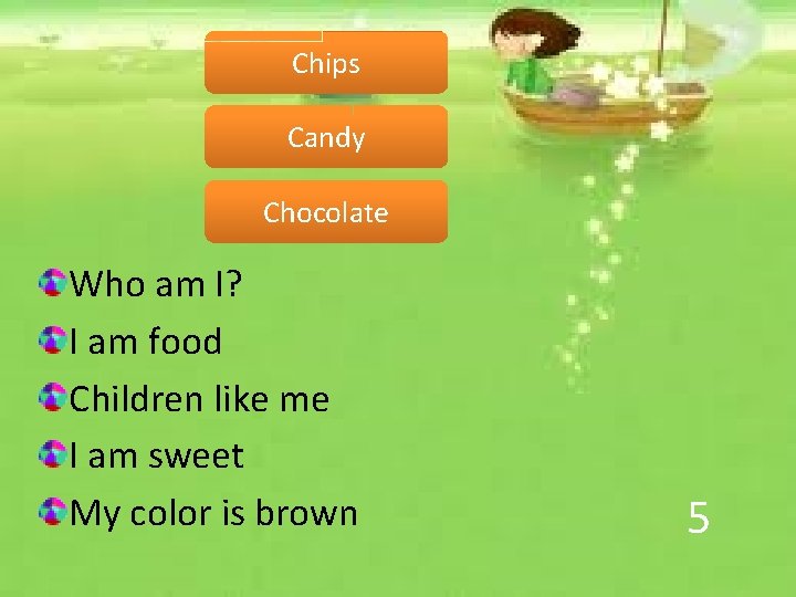 Chips Candy Chocolate Who am I? I am food Children like me I am