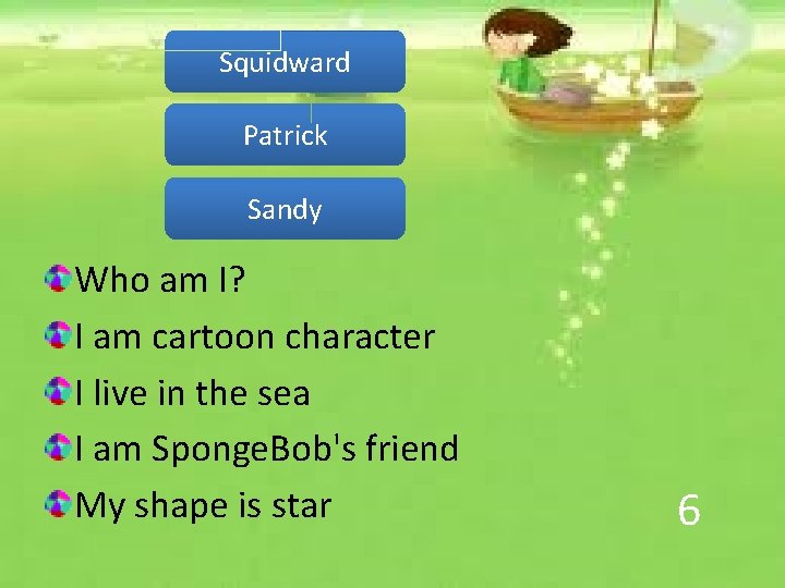 Squidward Patrick Sandy Who am I? I am cartoon character I live in the