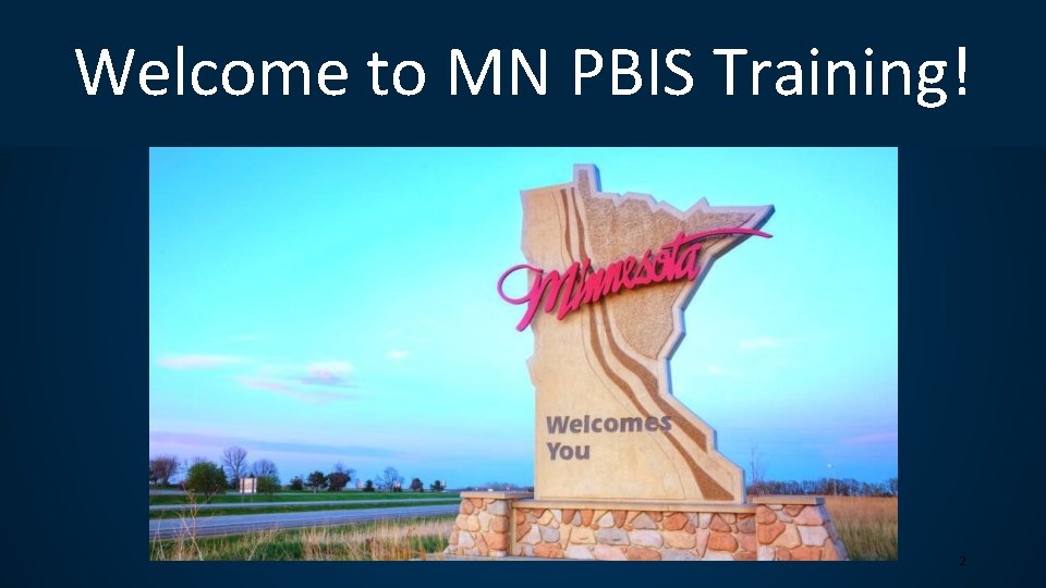 Welcome to MN PBIS Training! 2 
