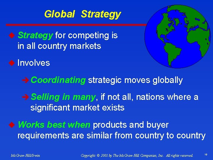 Global Strategy u Strategy for competing is similar in all country markets u Involves