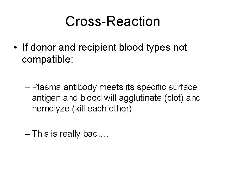 Cross-Reaction • If donor and recipient blood types not compatible: – Plasma antibody meets