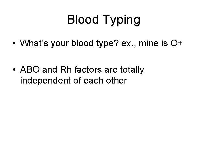 Blood Typing • What’s your blood type? ex. , mine is O+ • ABO