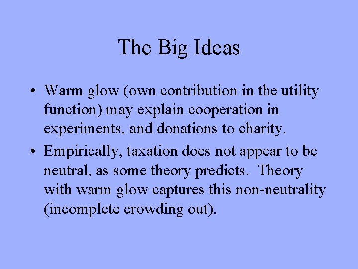 The Big Ideas • Warm glow (own contribution in the utility function) may explain