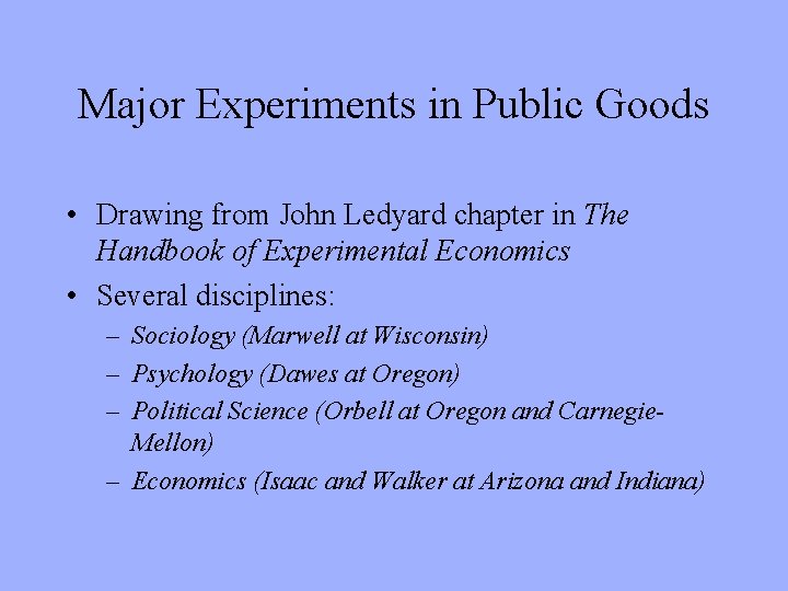 Major Experiments in Public Goods • Drawing from John Ledyard chapter in The Handbook