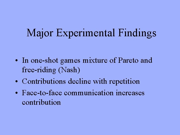Major Experimental Findings • In one-shot games mixture of Pareto and free-riding (Nash) •