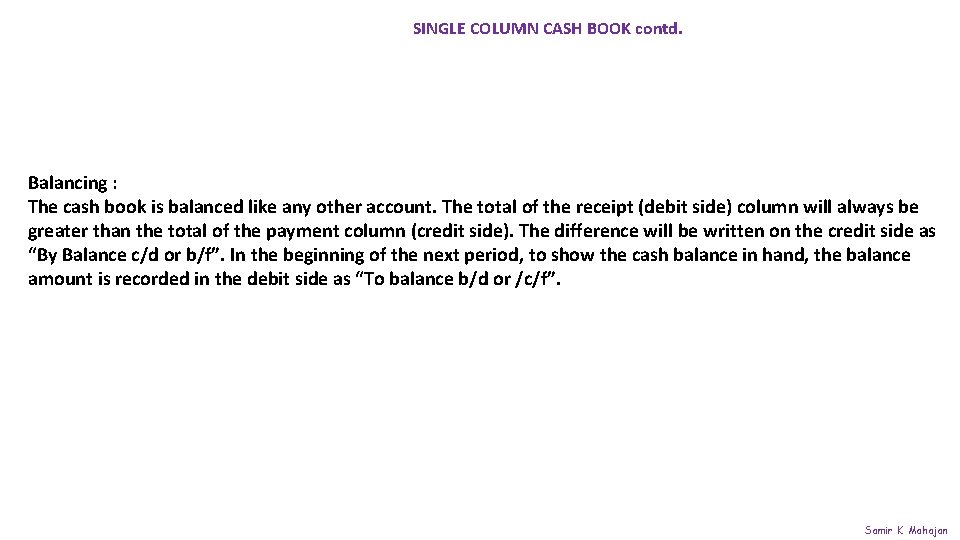 SINGLE COLUMN CASH BOOK contd. Balancing : The cash book is balanced like any