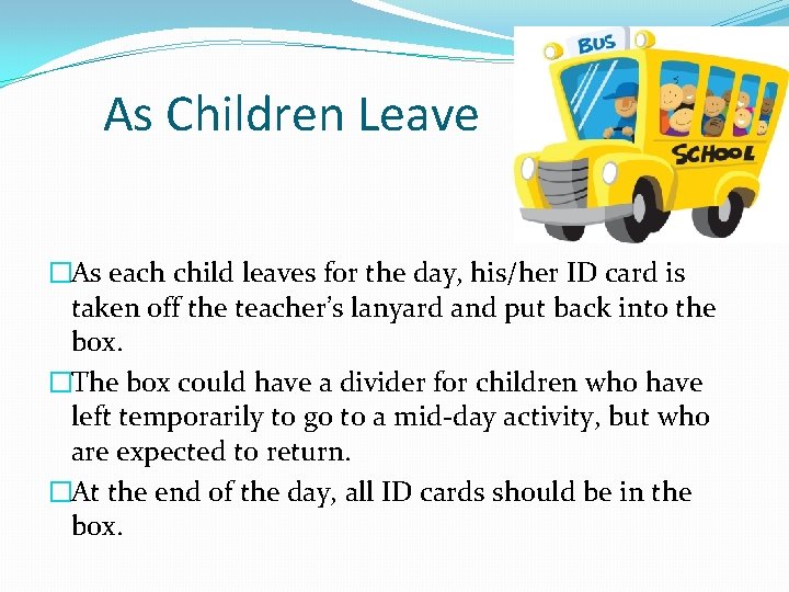 As Children Leave �As each child leaves for the day, his/her ID card is