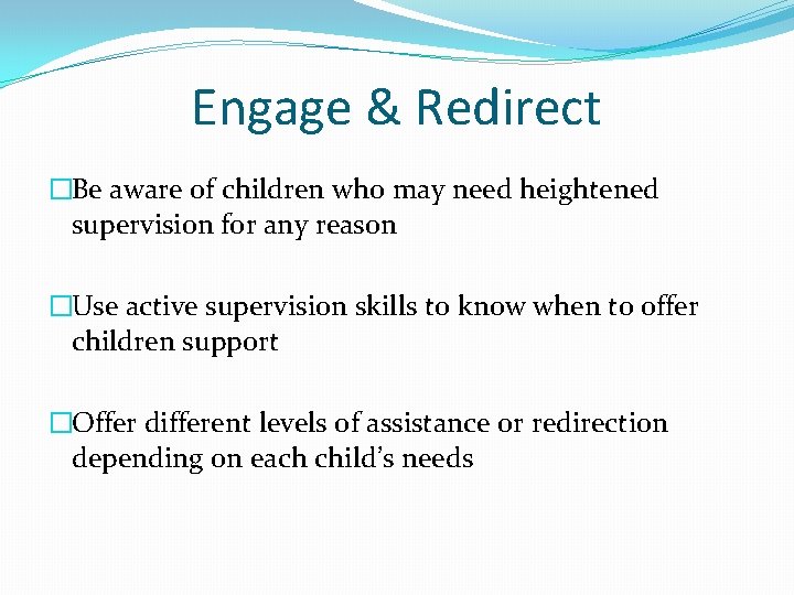 Engage & Redirect �Be aware of children who may need heightened supervision for any