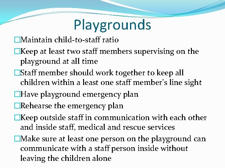 Playgrounds �Maintain child-to-staff ratio �Keep at least two staff members supervising on the playground