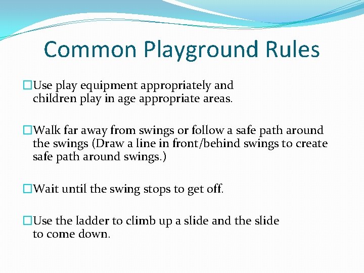 Common Playground Rules �Use play equipment appropriately and children play in age appropriate areas.