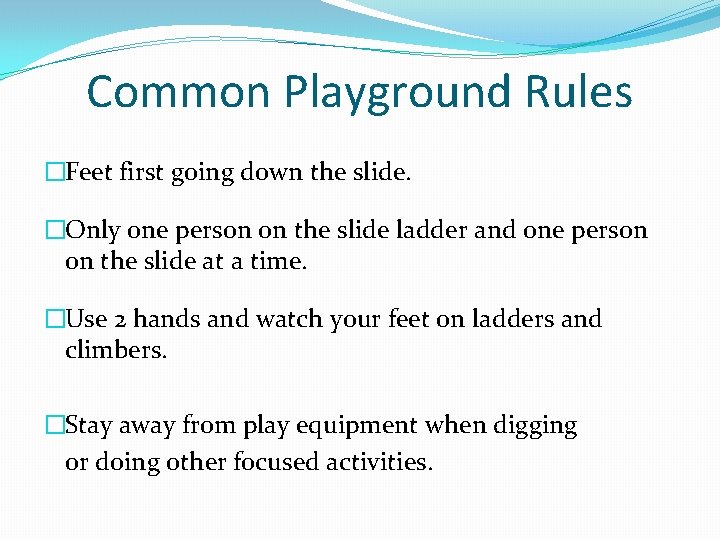 Common Playground Rules �Feet first going down the slide. �Only one person on the