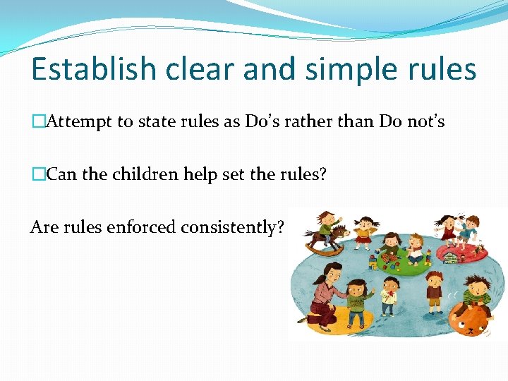 Establish clear and simple rules �Attempt to state rules as Do’s rather than Do