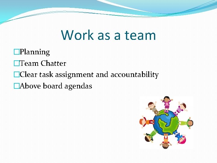 Work as a team �Planning �Team Chatter �Clear task assignment and accountability �Above board