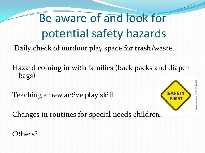 Be aware of and look for potential safety hazards Daily check of outdoor play