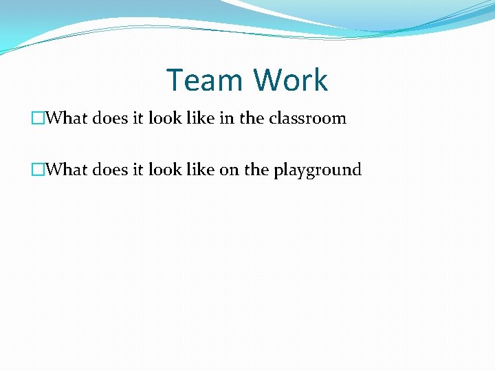 Team Work �What does it look like in the classroom �What does it look