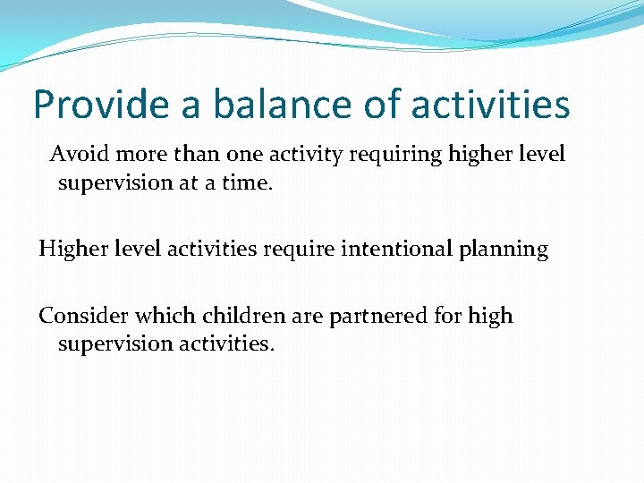 Provide a balance of activities Avoid more than one activity requiring higher level supervision