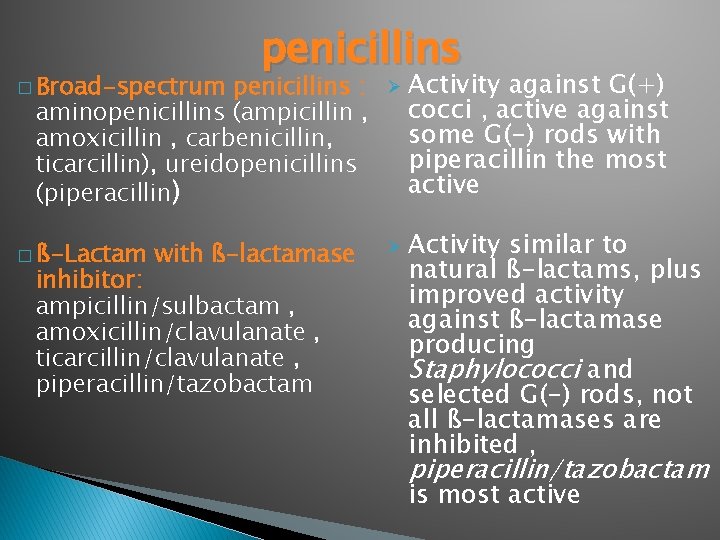 � Broad-spectrum penicillins : aminopenicillins (ampicillin , amoxicillin , carbenicillin, ticarcillin), ureidopenicillins (piperacillin) �