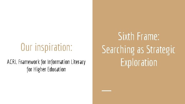 Our inspiration: ACRL Framework for Information Literacy for Higher Education Sixth Frame: Searching as
