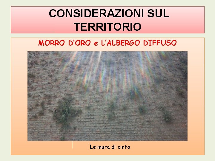 CONSIDERAZIONI SUL TERRITORIO MORRO D’ORO e L’ALBERGO DIFFUSO Le mura di cinta 9 