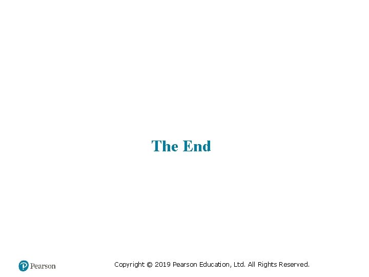 The End Copyright © 2019 Pearson Education, Ltd. All Rights Reserved. 