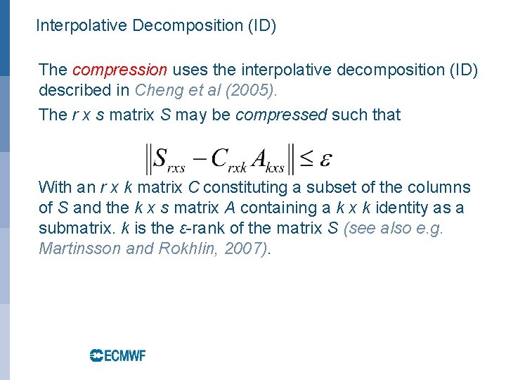 Interpolative Decomposition (ID) • The compression uses the interpolative decomposition (ID) described in Cheng